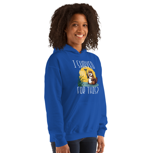 "I shaved my Beaver for this?" - Funny Women's Graphic Hoodie, Sarcastic Humor Hoodie, Novelty Gag Gift