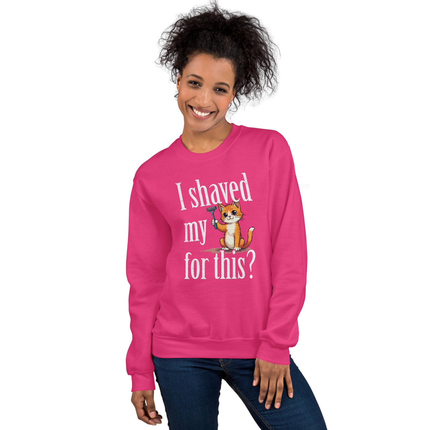"I shaved my Kitty for this?" - Funny Women's Graphic Sweatshirt, Sarcastic Cat Humor Sweatshirt, Novelty Gag Gift
