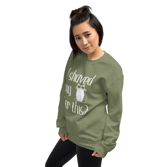 "I shaved my Kitty for this?" - Funny Women's Graphic Sweatshirt, Sunglasses Cat Humor, Sarcastic Humor Sweatshirt, Novelty Gag Gift