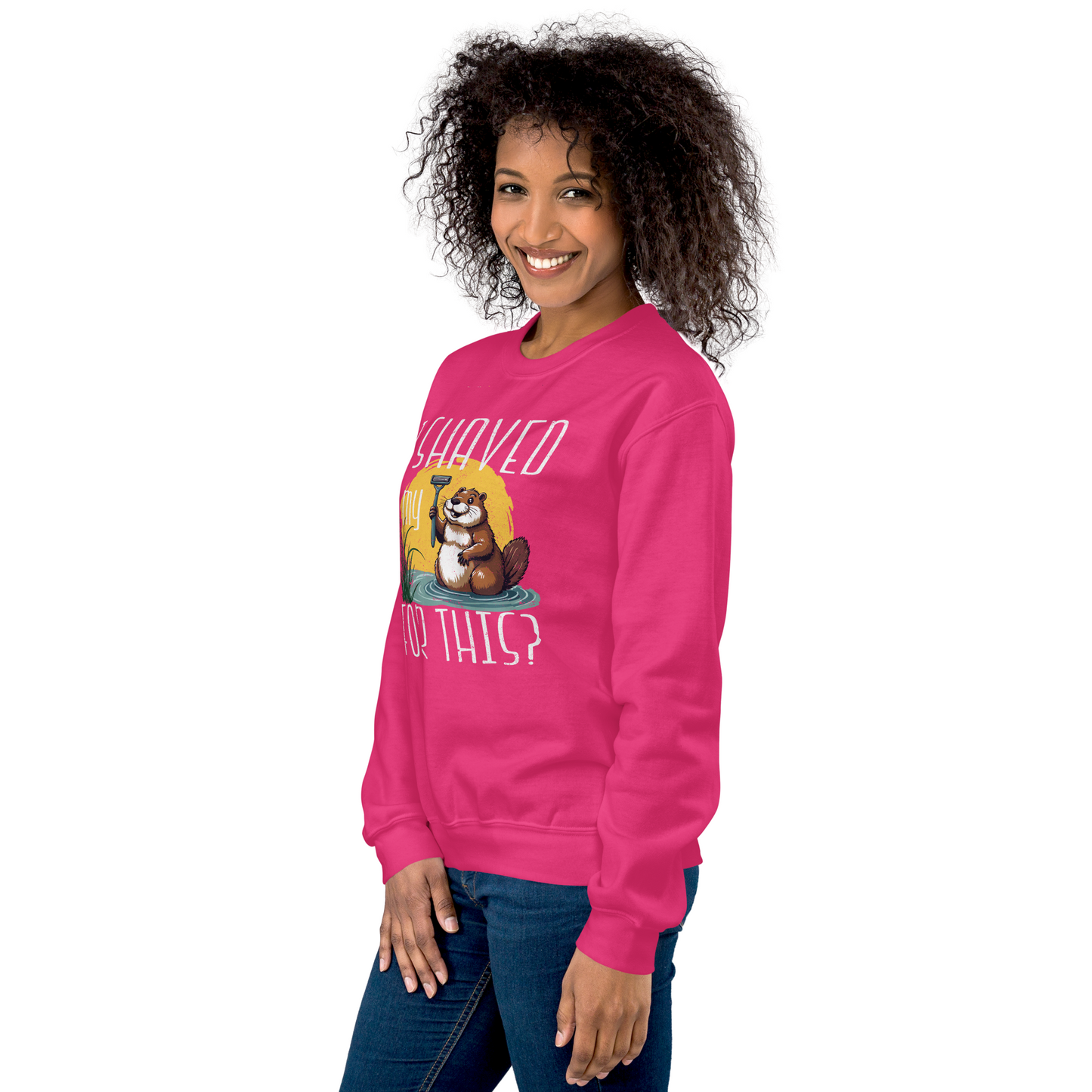 "I shaved my Beaver for this?" - Funny Women's Graphic Sweatshirt, Sarcastic Humor Sweatshirt, Novelty Gag Gift