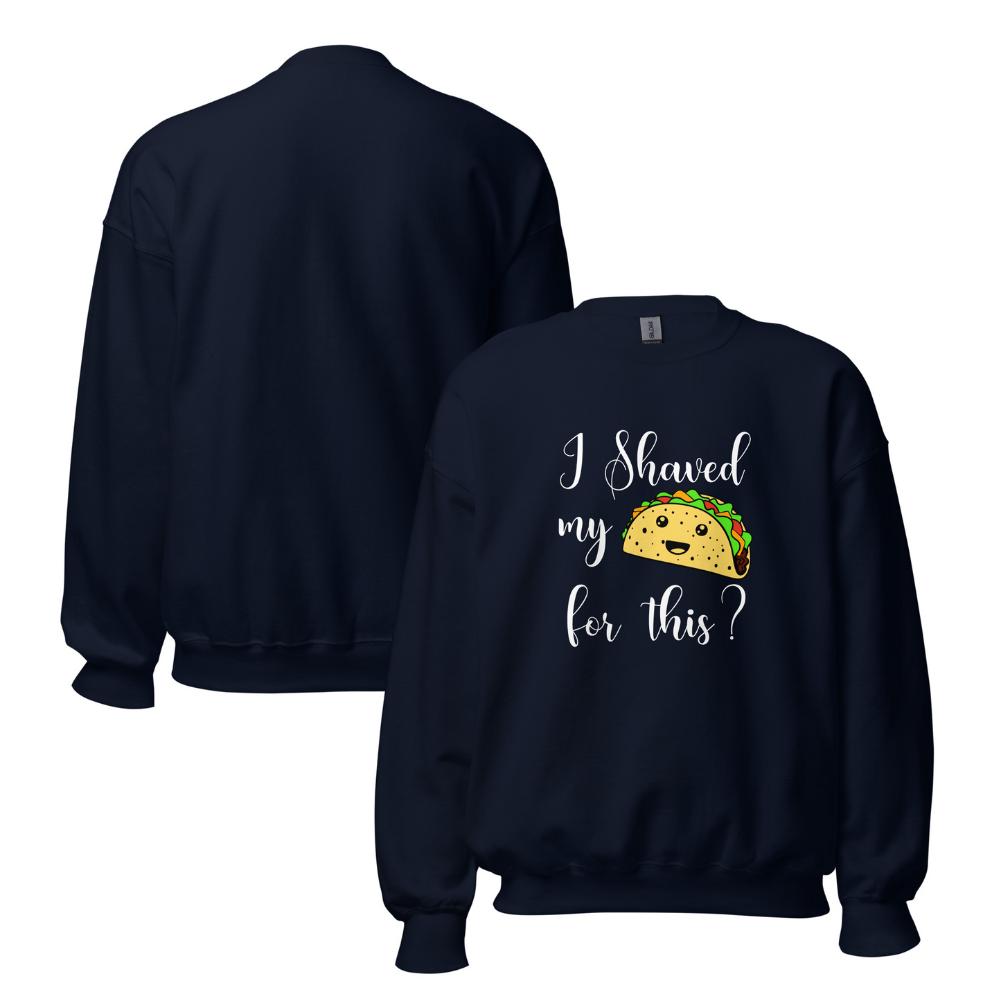 "I shaved my Taco for this?" - Funny Women's Graphic Sweatshirt, Sarcastic Humor Sweatshirt, Novelty Gag Gift