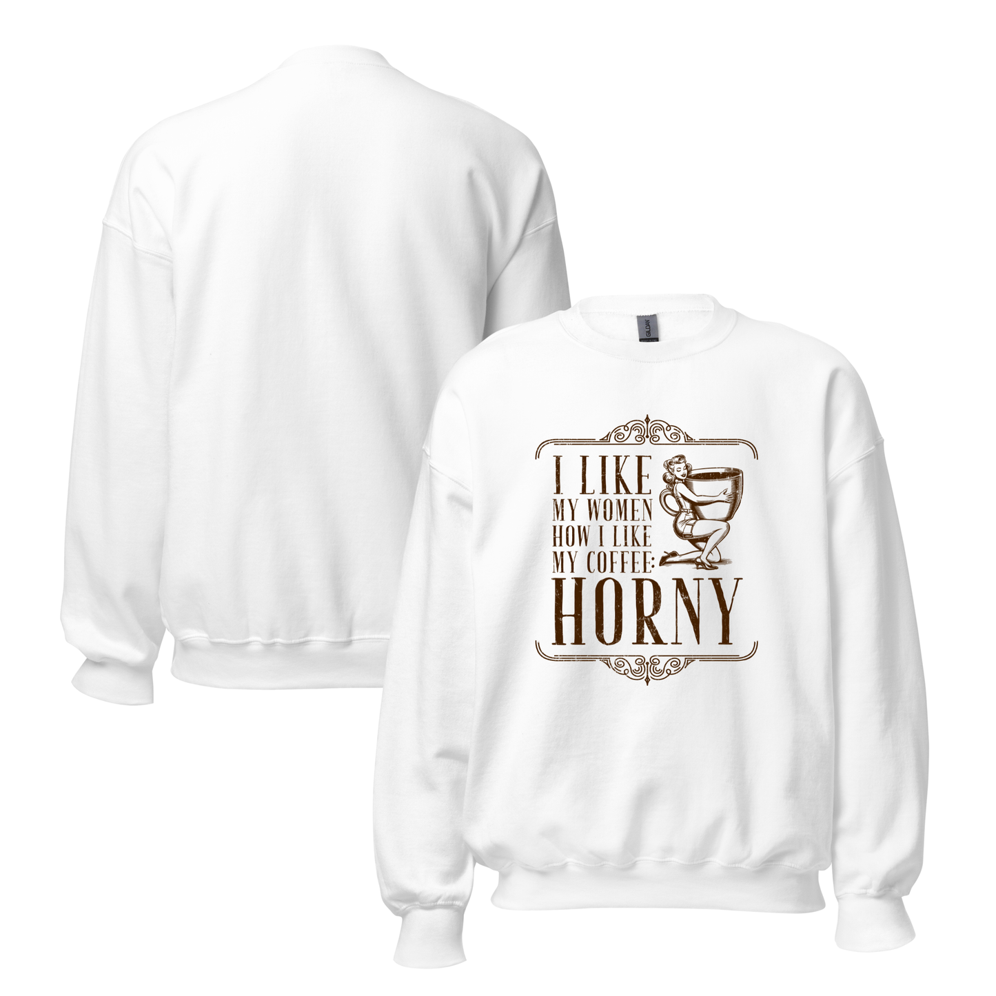 "I LIKE MY WOMEN HOW I LIKE MY COFFEE HORNY" Funny Men's Graphic Sweatshirt, Sarcastic Humor, Novelty Gift