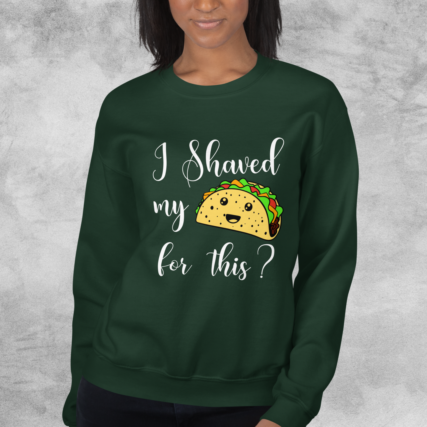 "I shaved my Taco for this?" - Funny Women's Graphic Sweatshirt, Sarcastic Humor Sweatshirt, Novelty Gag Gift