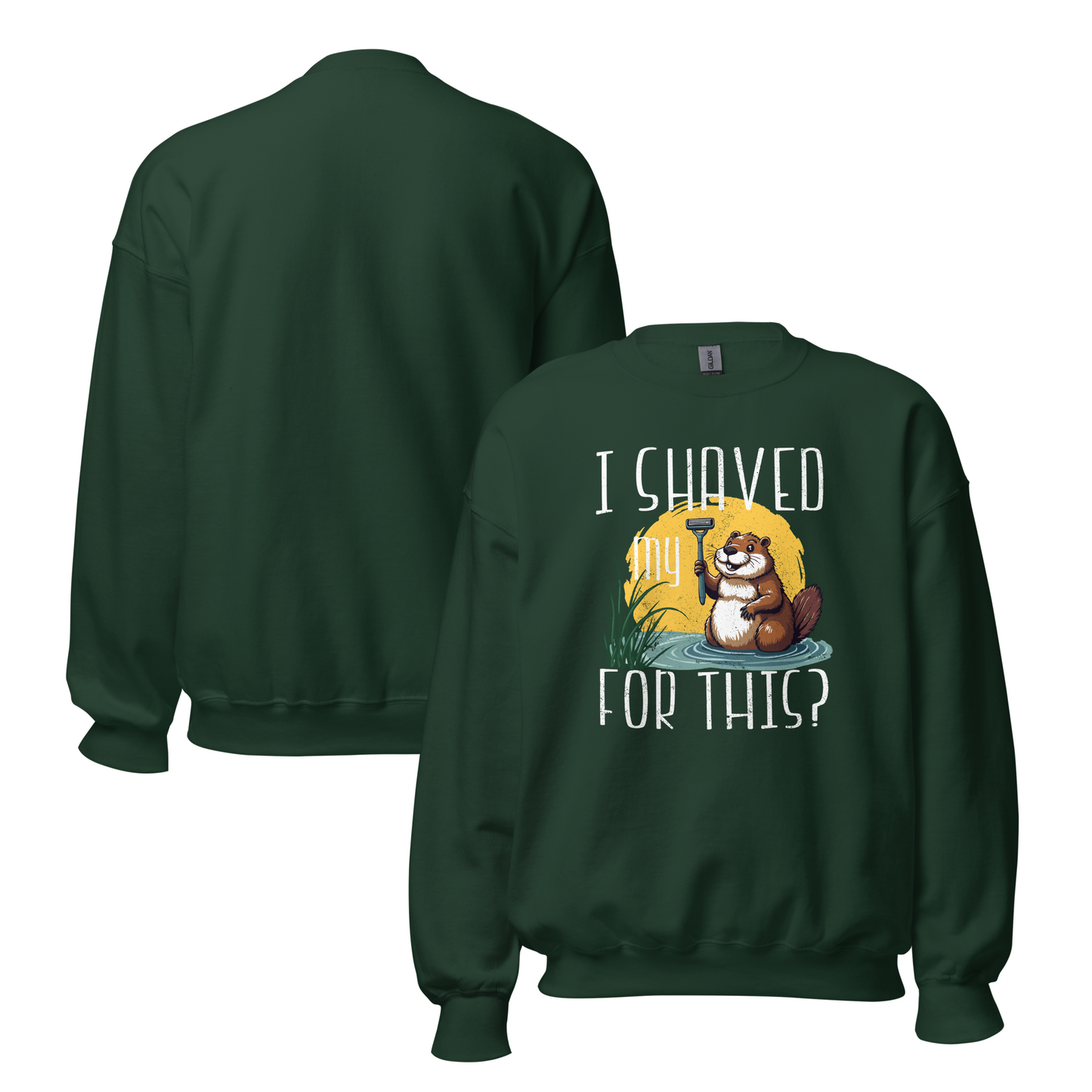 "I shaved my Beaver for this?" - Funny Women's Graphic Sweatshirt, Sarcastic Humor Sweatshirt, Novelty Gag Gift