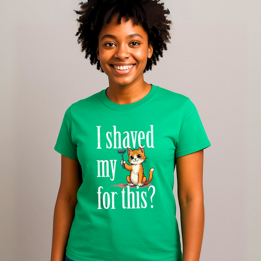 "I shaved my Kitty for this?" - Funny Women's Graphic T-Shirt, Sarcastic Cat Humor Tee, Novelty Gag Gift