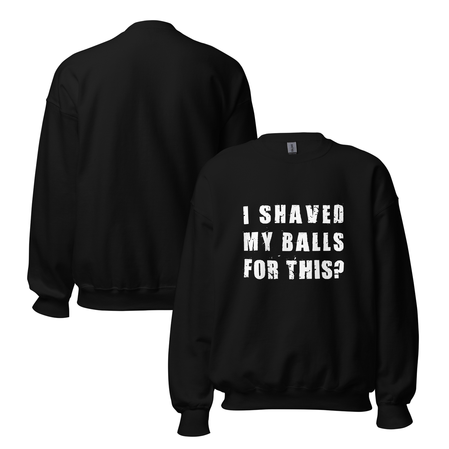 "I SHAVED MY BALLS FOR THIS?" - Funny Men's Graphic Sweatshirt, Sarcastic Humor Sweatshirt, Novelty Gag Gift