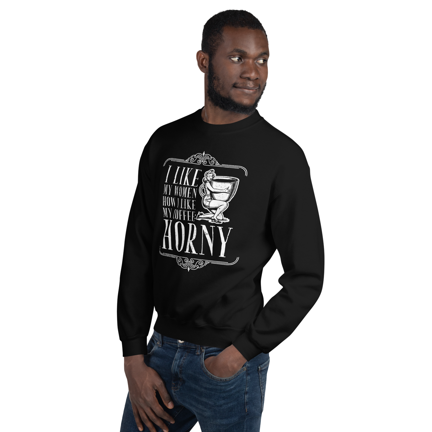 "I LIKE MY WOMEN HOW I LIKE MY COFFEE HORNY" Funny Men's Graphic Sweatshirt, Sarcastic Humor, Novelty Gift