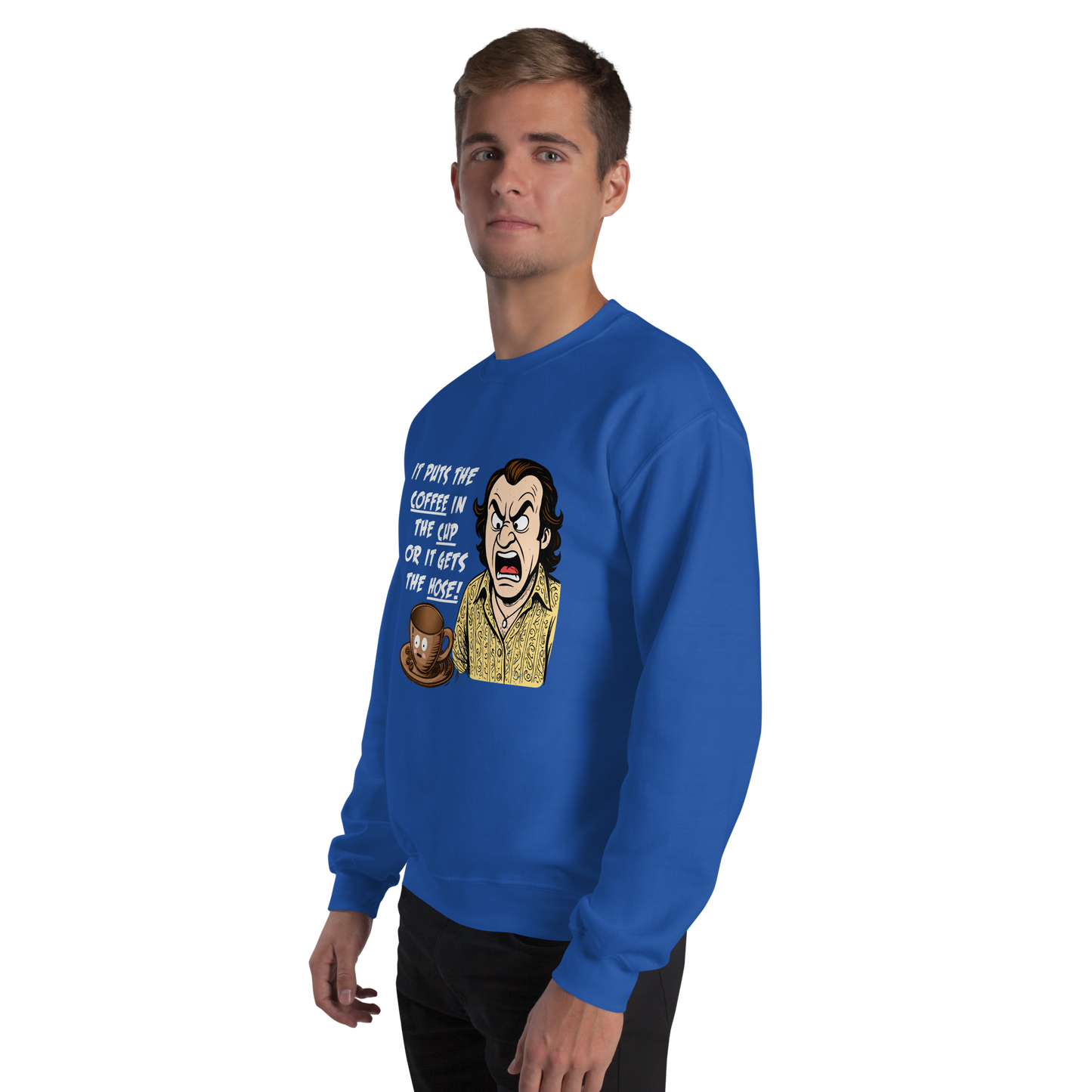"IT PUTS THE COFFEE IN THE CUP OR IT GETS THE HOSE" - Funny Unisex Coffee Lover Sweatshirts, Sarcastic Caffeine Addict Sweatshirt