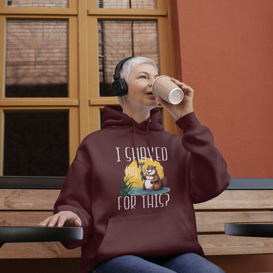 "I shaved my Beaver for this?" - Funny Women's Graphic Hoodie, Sarcastic Humor Hoodie, Novelty Gag Gift