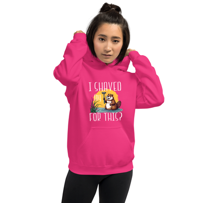"I shaved my Beaver for this?" - Funny Women's Graphic Hoodie, Sarcastic Humor Hoodie, Novelty Gag Gift