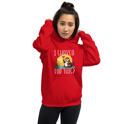 "I shaved my Beaver for this?" - Funny Women's Graphic Hoodie, Sarcastic Humor Hoodie, Novelty Gag Gift