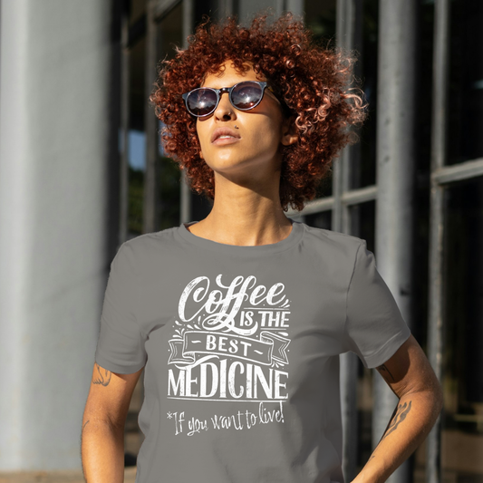 "COFFEE IS THE BEST MEDICINE If you want to live!" - White Graphic Women’s Funny Coffee T-Shirt