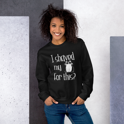 "I shaved my Kitty for this?" - Funny Women's Graphic Sweatshirt, Sunglasses Cat Humor, Sarcastic Humor Sweatshirt, Novelty Gag Gift