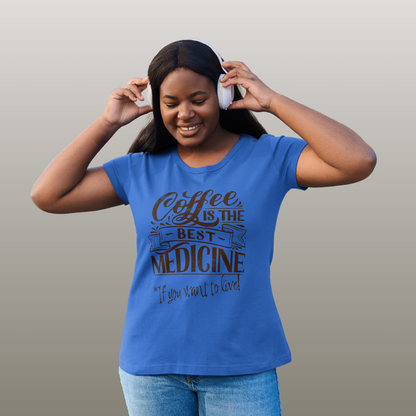 "COFFEE IS THE BEST MEDICINE If you want to live!" - Chocolate Graphic Women’s Funny Coffee T-Shirt