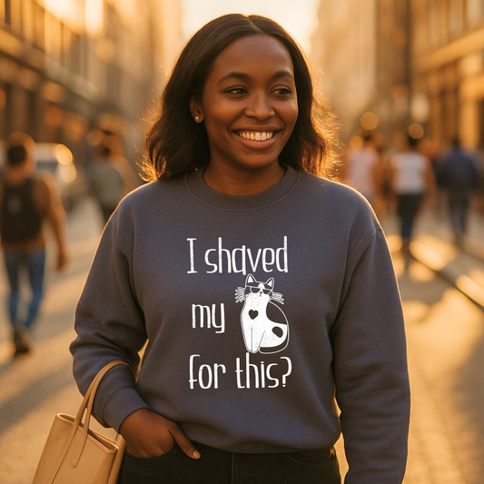"I shaved my Kitty for this?" - Funny Women's Graphic Sweatshirt, Cool Cat Graphic, Sarcastic Humor Sweatshirt, Novelty Gag Gift