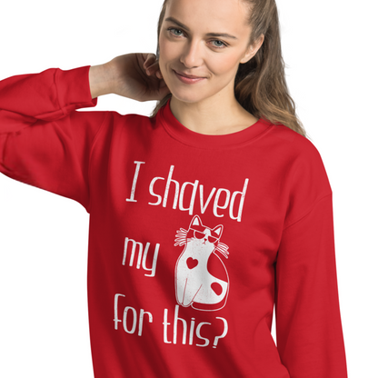 "I shaved my Kitty for this?" - Funny Women's Graphic Sweatshirt, Cool Cat Graphic, Sarcastic Humor Sweatshirt, Novelty Gag Gift