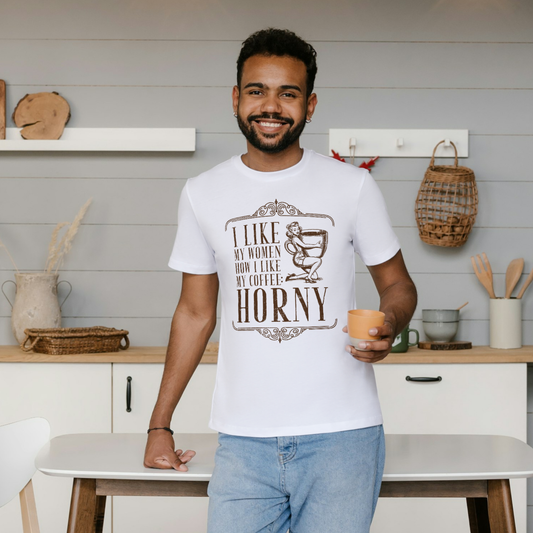 "I LIKE MY WOMEN HOW I LIKE MY COFFEE HORNY" - Funny Men’s Graphic Tee, Sarcastic Humor T-Shirt, Novelty Gift