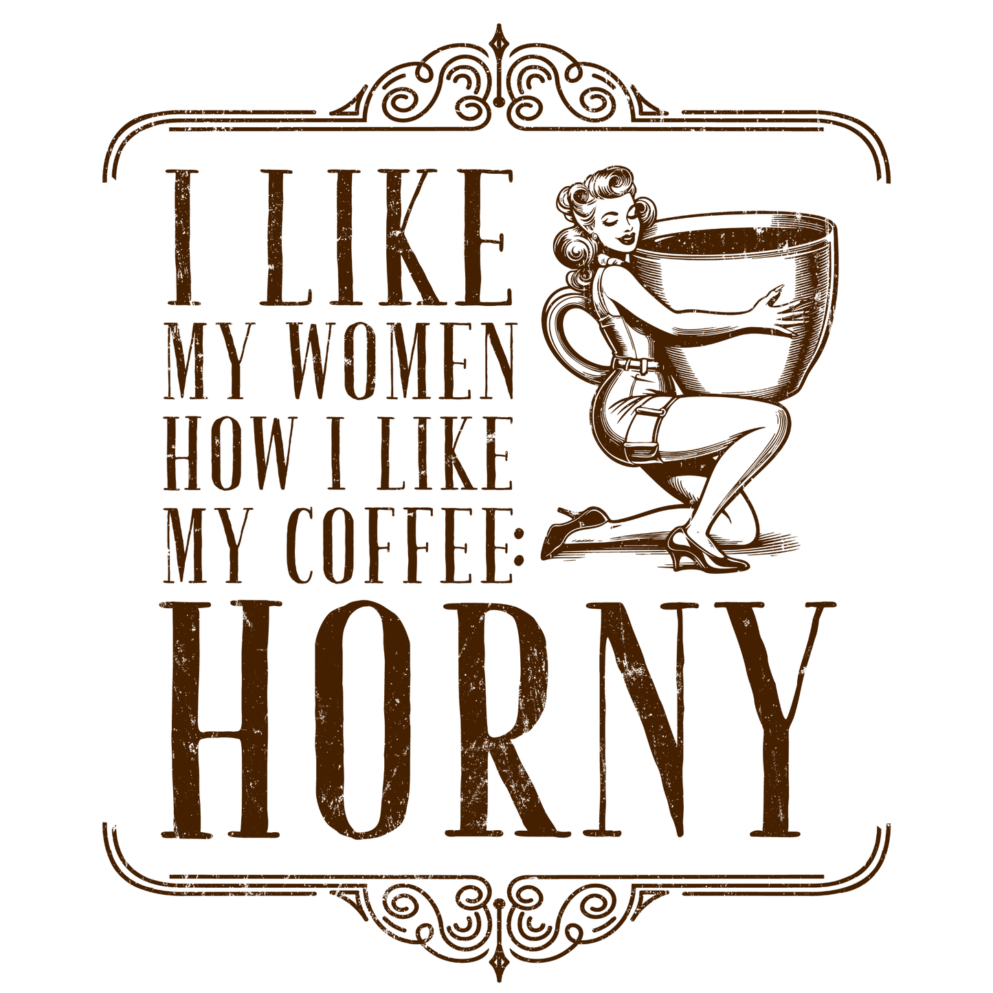 "I LIKE MY WOMEN HOW I LIKE MY COFFEE HORNY" - Funny Men’s Graphic Tee, Sarcastic Humor T-Shirt, Novelty Gift
