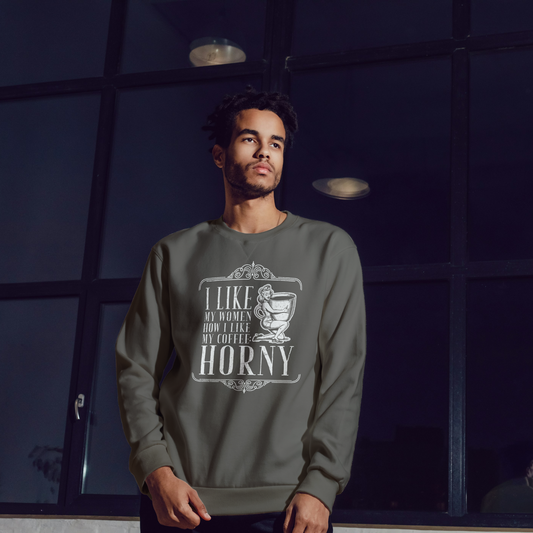 "I LIKE MY WOMEN HOW I LIKE MY COFFEE HORNY" Funny Men's Graphic Sweatshirt, Sarcastic Humor, Novelty Gift