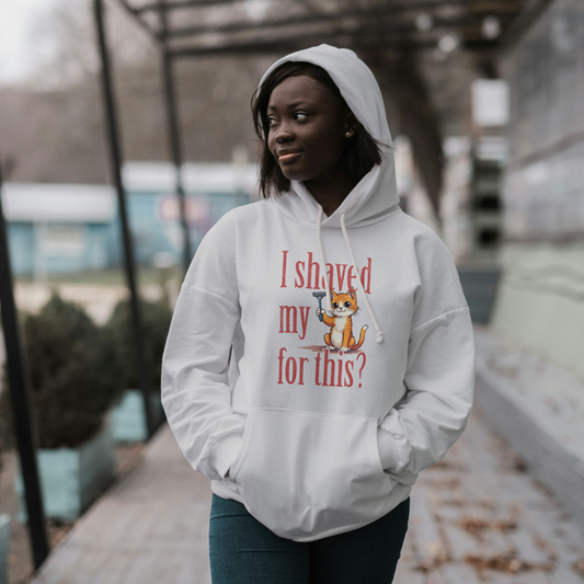I shaved my Kitty for this?" - Funny Women's Graphic Hoodie, Sarcastic Cat Humor Hoodie, Novelty Gag Gift