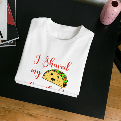 "I shaved my Taco for this?" - Funny Women's Graphic T-Shirt, Sarcastic Humor Tee, Novelty Gag Gift
