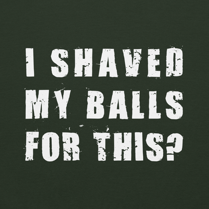 "I SHAVED MY BALLS FOR THIS?" - Funny Men's Graphic Hoodie, Sarcastic Humor Hoodie, Novelty Gag Gift