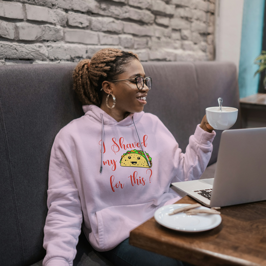 "I shaved my Taco for this?" - Funny Women's Graphic Hoodie, Sarcastic Humor Hoodie, Novelty Gag Gift