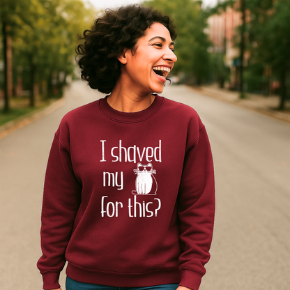 "I shaved my Kitty for this?" - Funny Women's Graphic Sweatshirt, Sunglasses Cat Humor, Sarcastic Humor Sweatshirt, Novelty Gag Gift