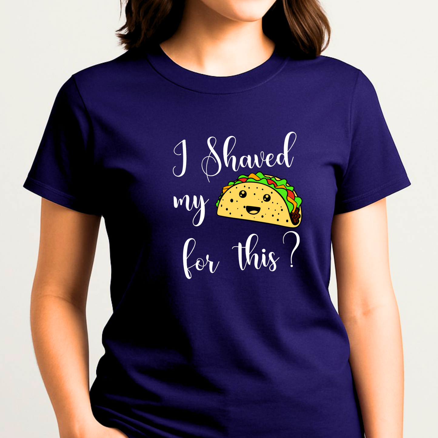"I shaved my Taco for this?" - Funny Women's Graphic T-Shirt, Sarcastic Humor Tee, Novelty Gag Gift