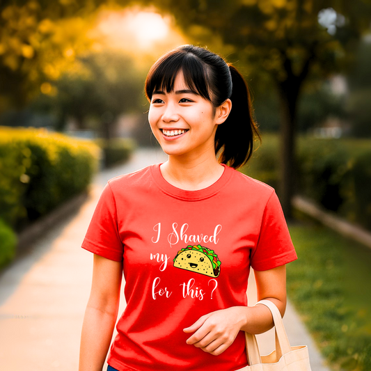 "I shaved my Taco for this?" - Funny Women's Graphic T-Shirt, Sarcastic Humor Tee, Novelty Gag Gift
