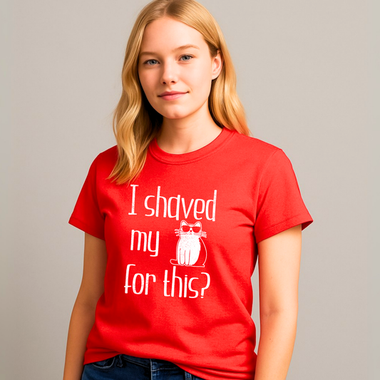 "I shaved my Kitty for this?" - Funny Women's Graphic T-Shirt, Sunglasses Cat Humor, Sarcastic Humor Tee, Novelty Gag Gift