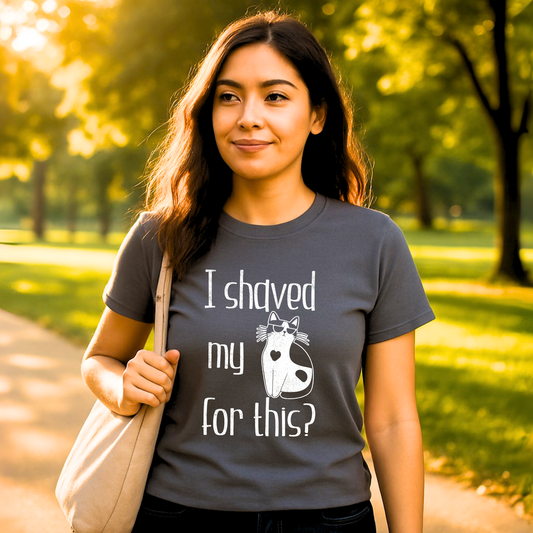 "I shaved my Kitty for this?" - Funny Women's Graphic T-Shirt, Cool Cat Graphic, Sarcastic Humor Tee, Novelty Gag Gift