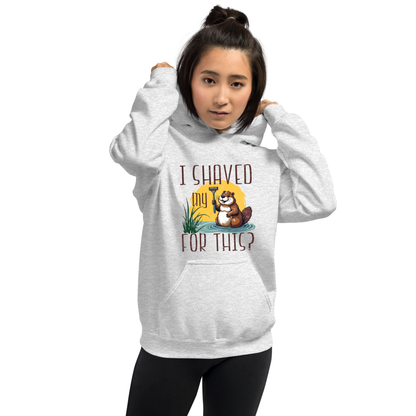"I shaved my Beaver for this?" - Funny Women's Graphic Hoodie, Sarcastic Humor Hoodie, Novelty Gag Gift