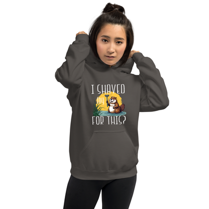 "I shaved my Beaver for this?" - Funny Women's Graphic Hoodie, Sarcastic Humor Hoodie, Novelty Gag Gift