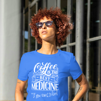"COFFEE IS THE BEST MEDICINE If you want to live!" - White Graphic Women’s Funny Coffee T-Shirt