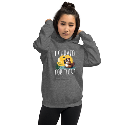 "I shaved my Beaver for this?" - Funny Women's Graphic Hoodie, Sarcastic Humor Hoodie, Novelty Gag Gift
