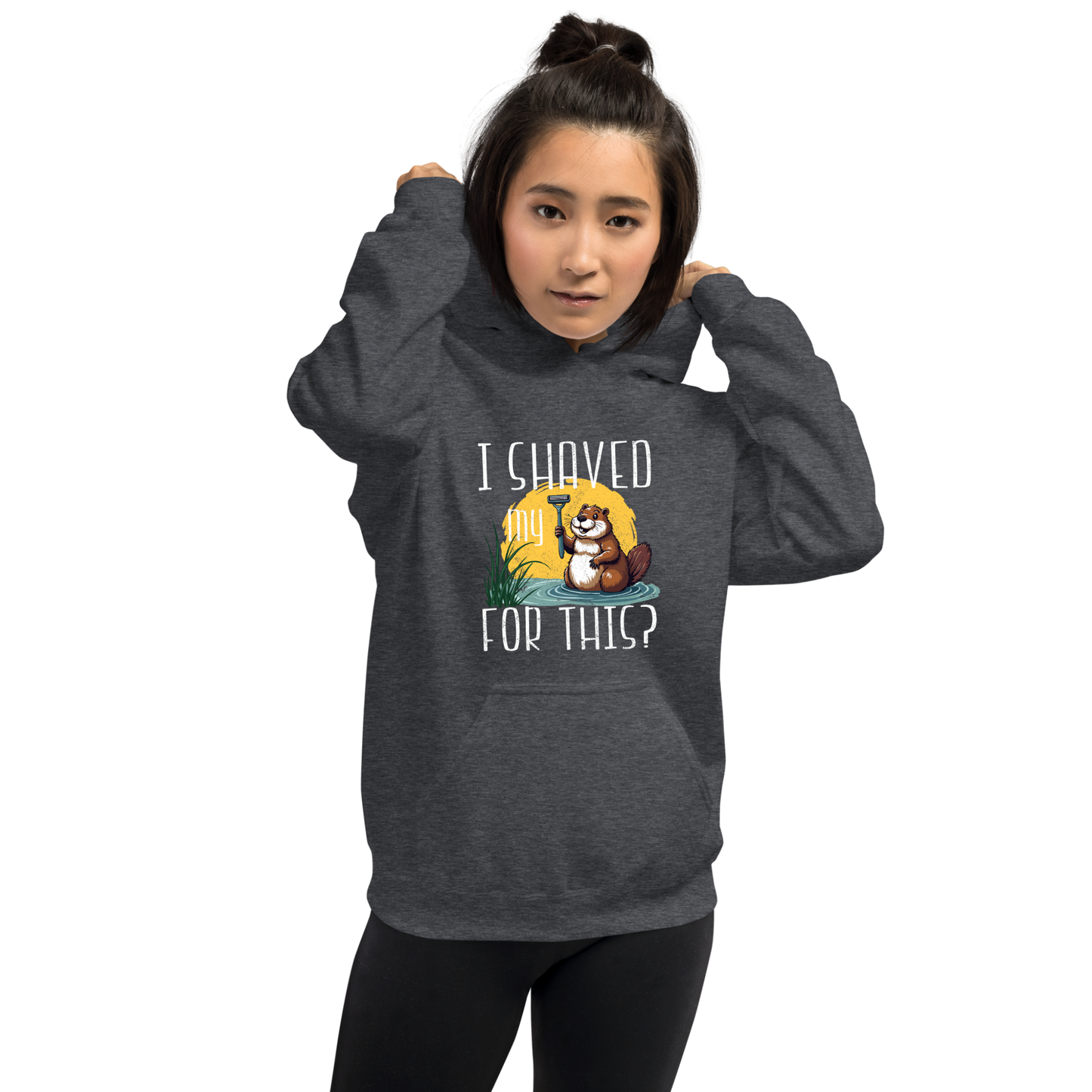 "I shaved my Beaver for this?" - Funny Women's Graphic Hoodie, Sarcastic Humor Hoodie, Novelty Gag Gift
