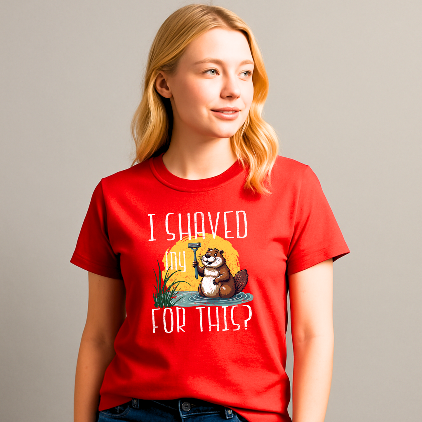"I shaved my Beaver for this?" - Funny Women's Graphic T-Shirt, Sarcastic Humor Tee, Novelty Gag Gift