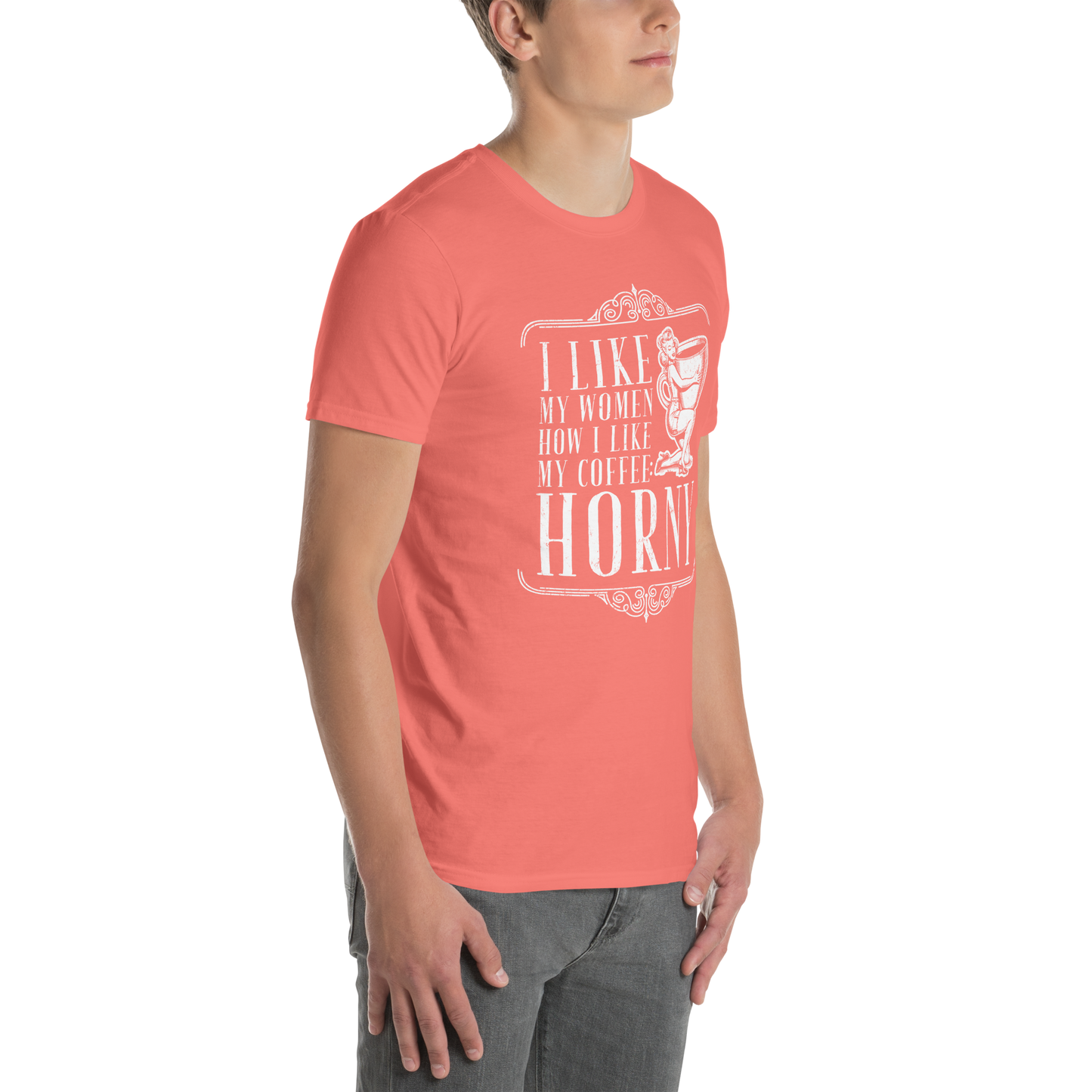 "I LIKE MY WOMEN HOW I LIKE MY COFFEE HORNY" - Funny Men’s Graphic Tee, Sarcastic Humor T-Shirt, Novelty Gift