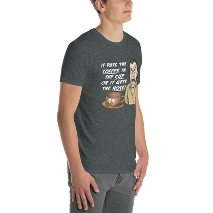 "IT PUTS THE COFFEE IN THE CUP OR IT GETS THE HOSE" - Funny Unisex Coffee Lover T-Shirt, Sarcastic Caffeine Addict Tee