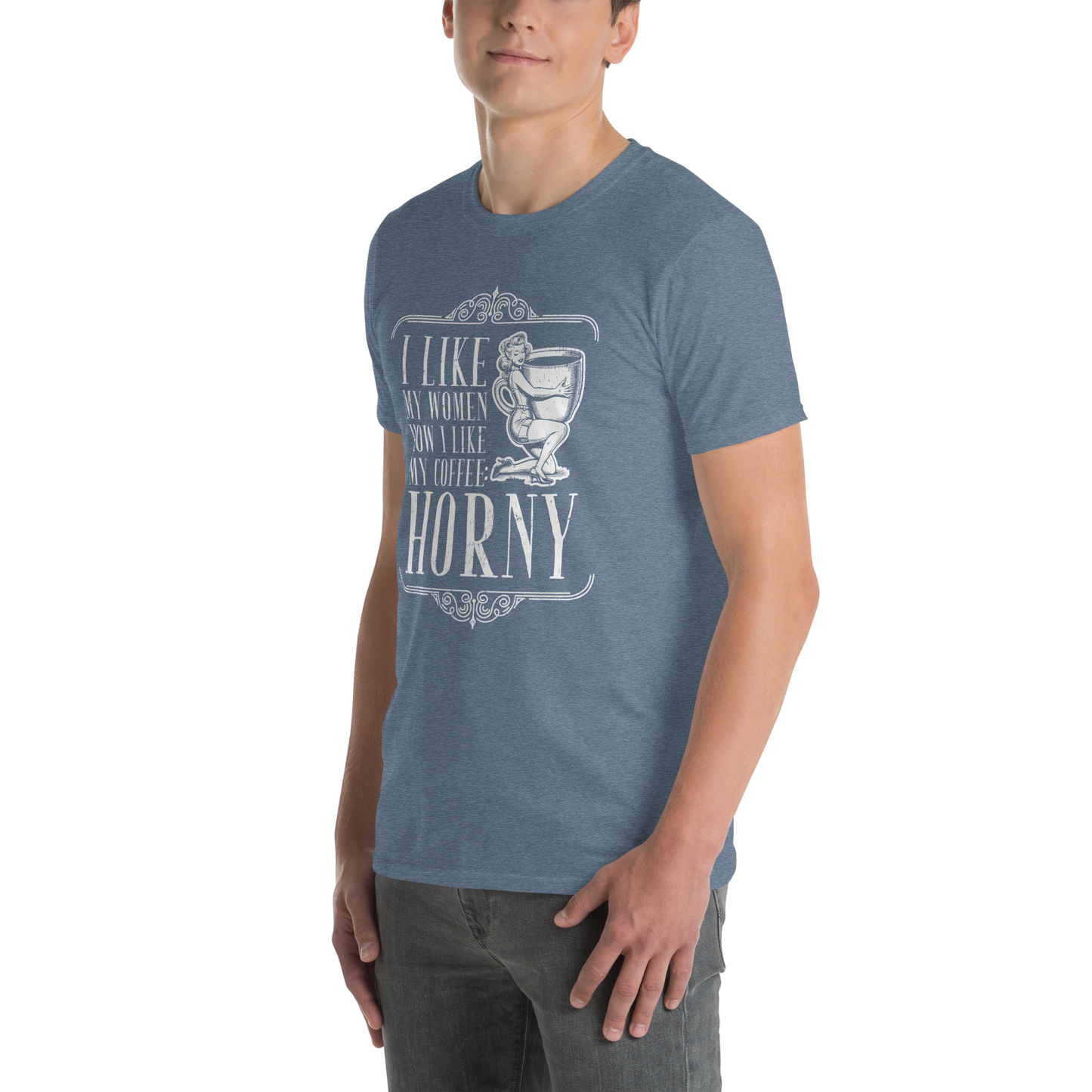 "I LIKE MY WOMEN HOW I LIKE MY COFFEE HORNY" - Funny Men’s Graphic Tee, Sarcastic Humor T-Shirt, Novelty Gift