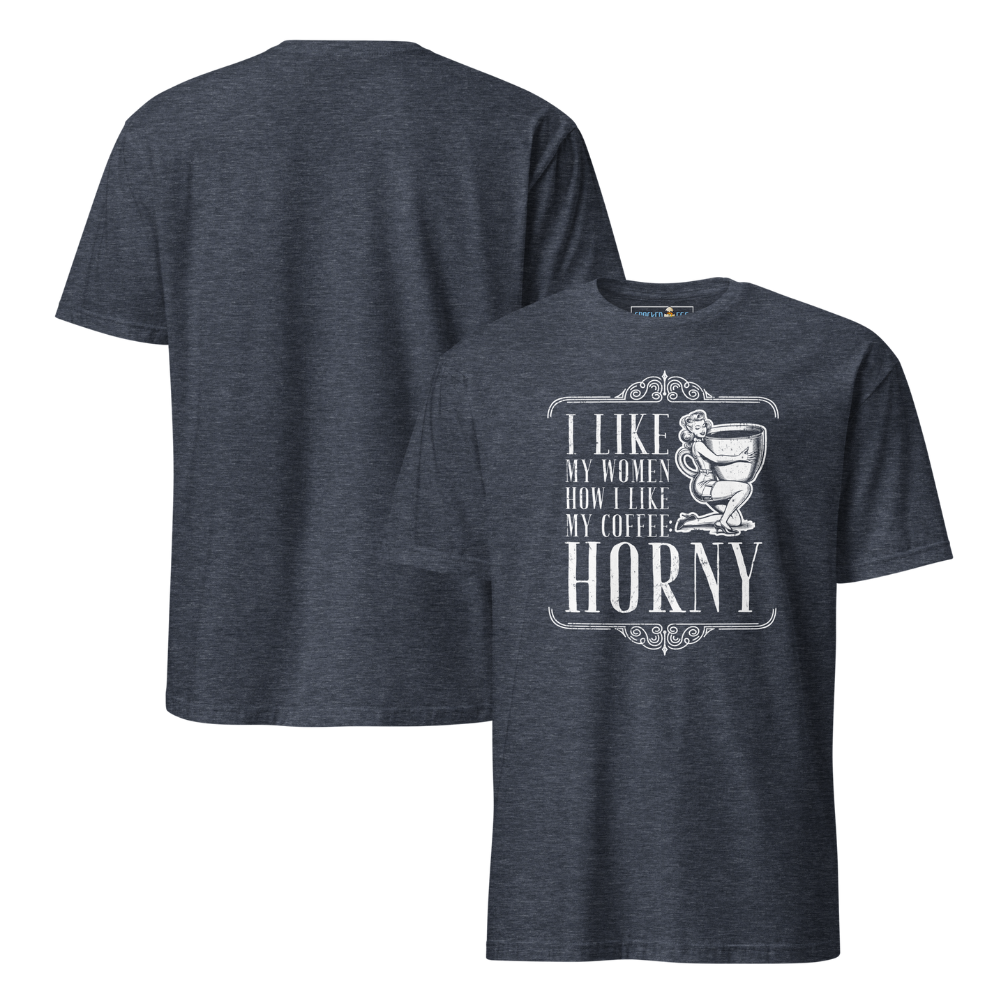 "I LIKE MY WOMEN HOW I LIKE MY COFFEE HORNY" - Funny Men’s Graphic Tee, Sarcastic Humor T-Shirt, Novelty Gift