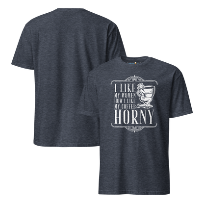"I LIKE MY WOMEN HOW I LIKE MY COFFEE HORNY" - Funny Men’s Graphic Tee, Sarcastic Humor T-Shirt, Novelty Gift