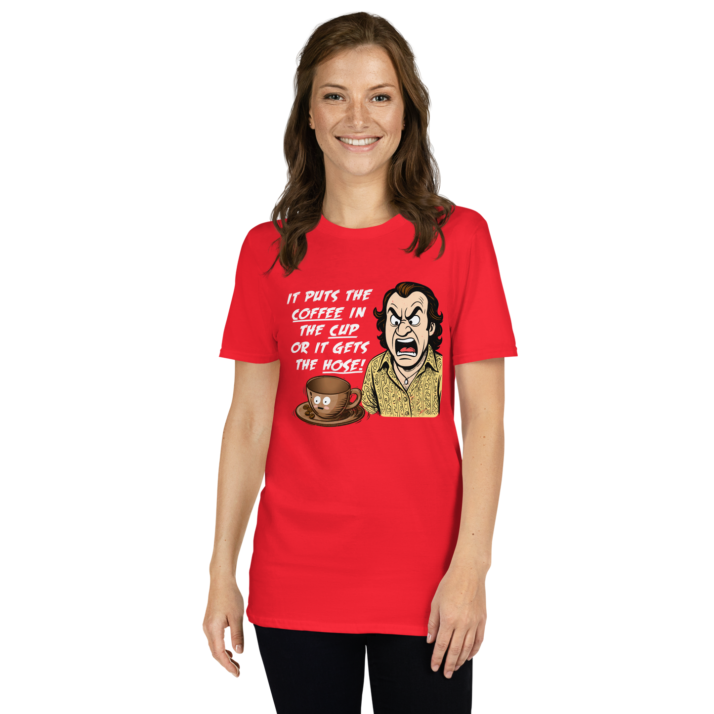 "IT PUTS THE COFFEE IN THE CUP OR IT GETS THE HOSE" - Funny Unisex Coffee Lover T-Shirt, Sarcastic Caffeine Addict Tee