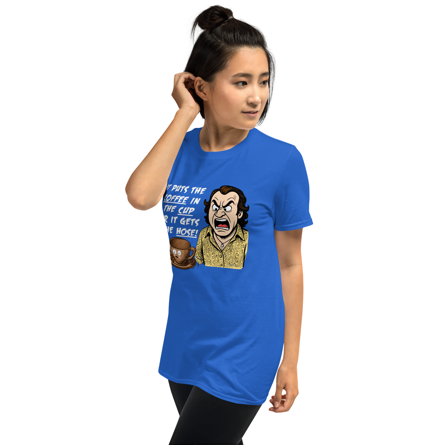 "IT PUTS THE COFFEE IN THE CUP OR IT GETS THE HOSE" - Funny Unisex Coffee Lover T-Shirt, Sarcastic Caffeine Addict Tee