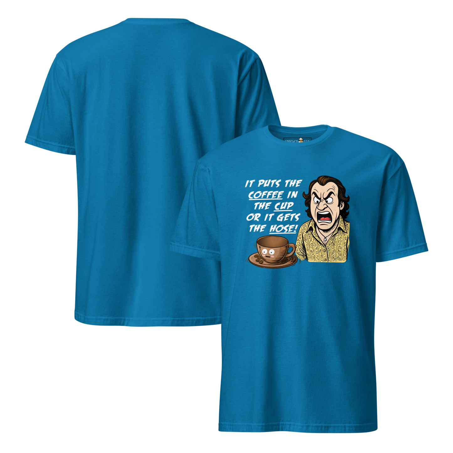 "IT PUTS THE COFFEE IN THE CUP OR IT GETS THE HOSE" - Funny Unisex Coffee Lover T-Shirt, Sarcastic Caffeine Addict Tee