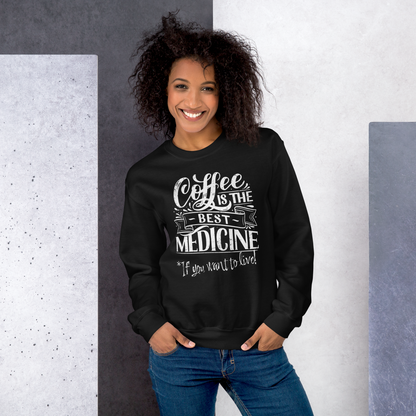 "COFFEE IS THE BEST MEDICINE If you want to live!" - White Graphic Women’s Funny Sweatshirt