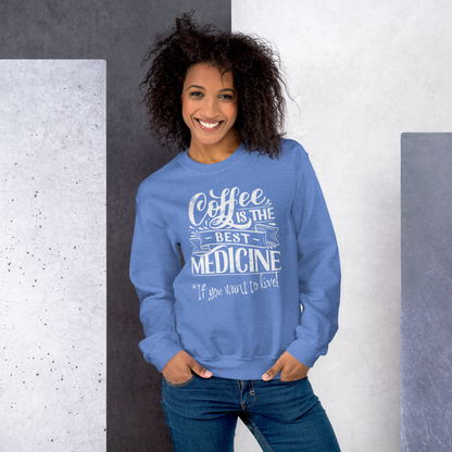 "COFFEE IS THE BEST MEDICINE If you want to live!" - White Graphic Women’s Funny Sweatshirt