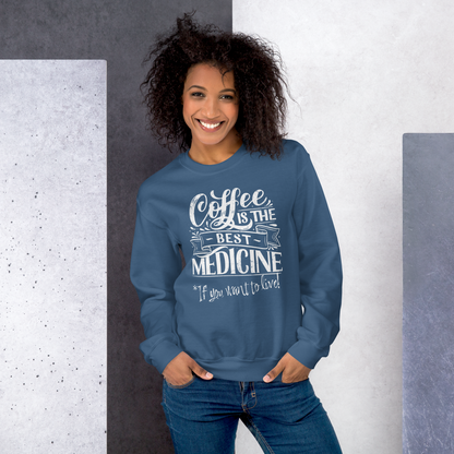 "COFFEE IS THE BEST MEDICINE If you want to live!" - White Graphic Women’s Funny Sweatshirt
