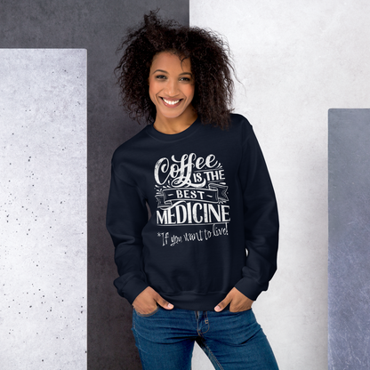 "COFFEE IS THE BEST MEDICINE If you want to live!" - White Graphic Women’s Funny Sweatshirt